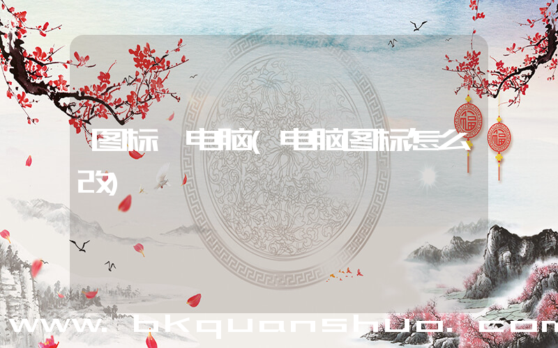 图标 电脑(电脑图标怎么改)